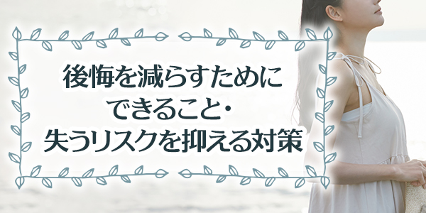 後悔を減らすためにできること・失うリスクを抑える対策